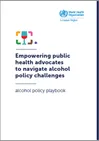 Empowering public health advocates to navigate alcohol policy challenges: Alcohol policy playbook