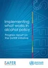 Implementing what works in alcohol policy: Progress report on the SAFER initiative