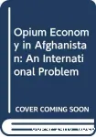 The opium economy in Afghanistan: an international problem