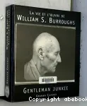 Gentleman junkie : la vie et l'oeuvre de William S. Burroughs