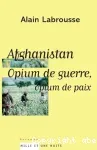 Afghanistan : opium de guerre, opium de paix
